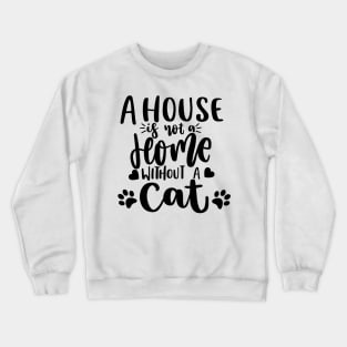 A House Is Not A Home Without A Cat. Funny Cat Lover Quote. Crewneck Sweatshirt